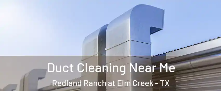 Duct Cleaning Near Me Redland Ranch at Elm Creek - TX