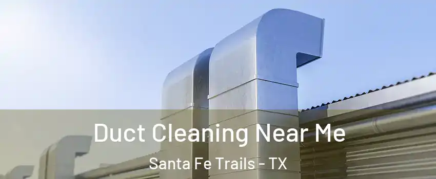 Duct Cleaning Near Me Santa Fe Trails - TX