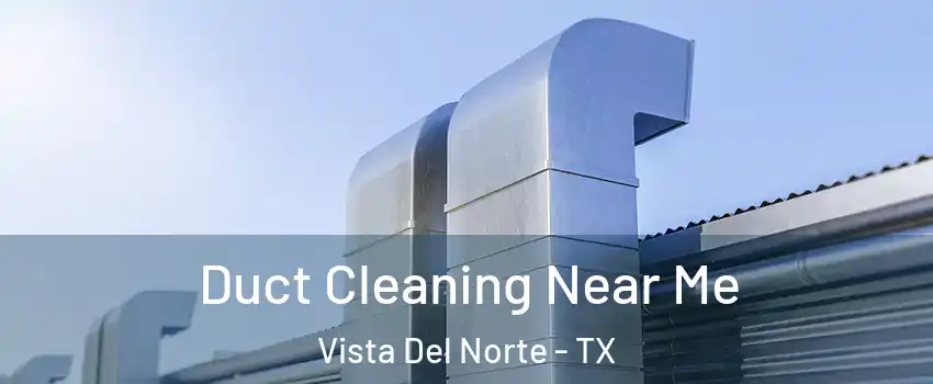 Duct Cleaning Near Me Vista Del Norte - TX