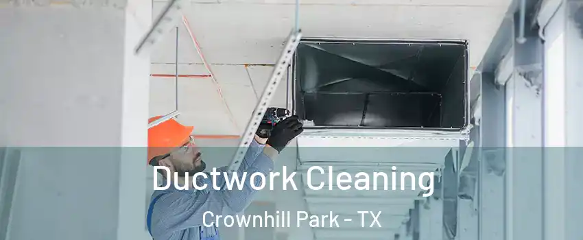 Ductwork Cleaning Crownhill Park - TX