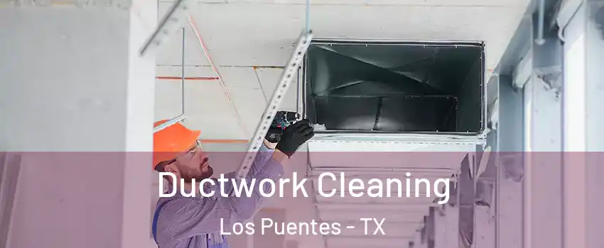 Ductwork Cleaning Los Puentes - TX