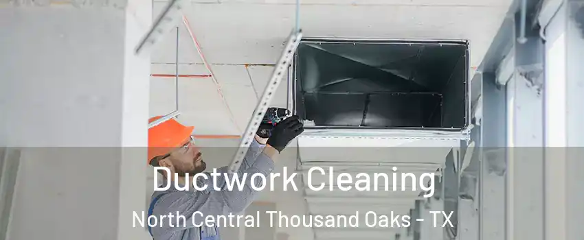 Ductwork Cleaning North Central Thousand Oaks - TX