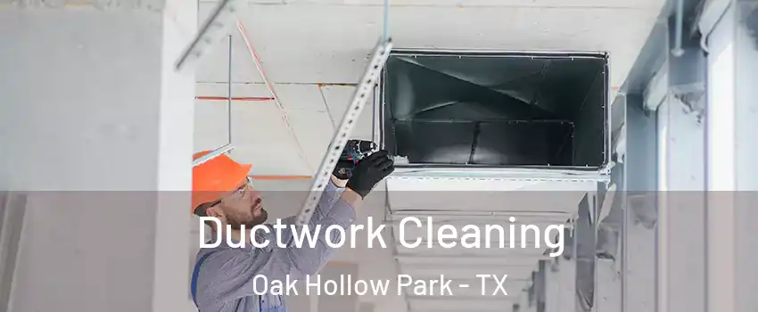 Ductwork Cleaning Oak Hollow Park - TX