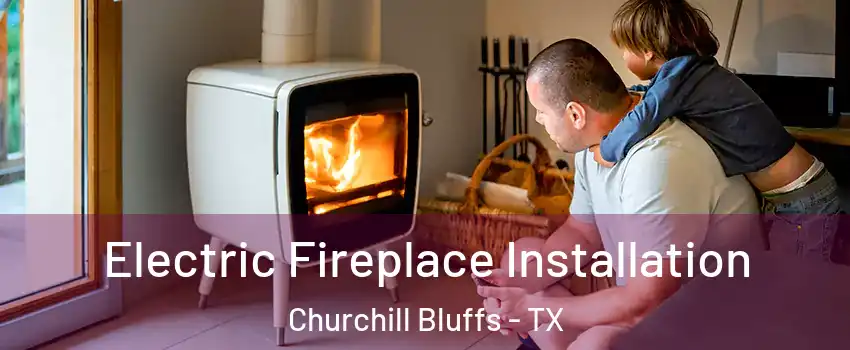 Electric Fireplace Installation Churchill Bluffs - TX