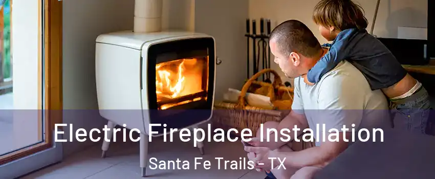 Electric Fireplace Installation Santa Fe Trails - TX