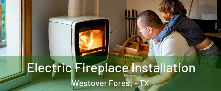 Electric Fireplace Installation Westover Forest - TX