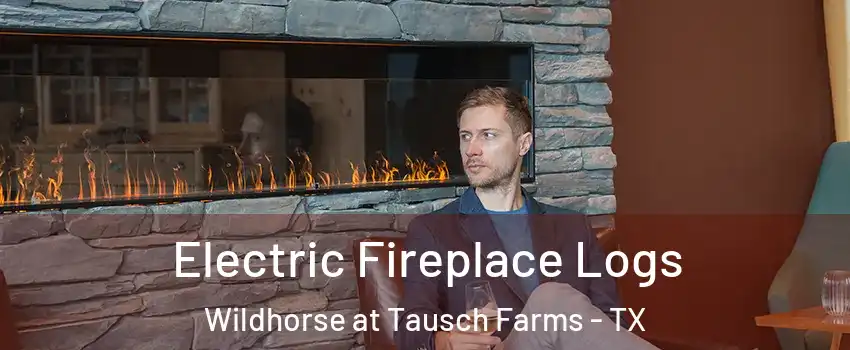 Electric Fireplace Logs Wildhorse at Tausch Farms - TX