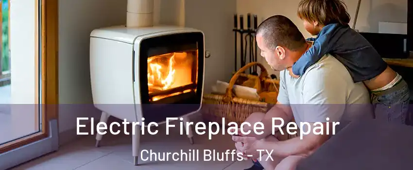 Electric Fireplace Repair Churchill Bluffs - TX