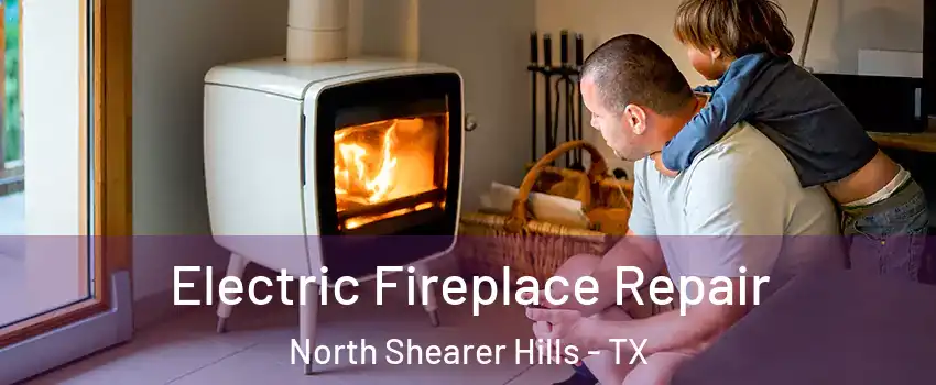 Electric Fireplace Repair North Shearer Hills - TX