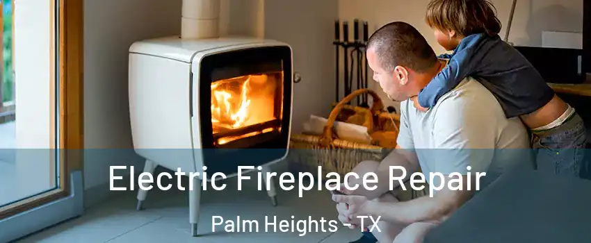 Electric Fireplace Repair Palm Heights - TX