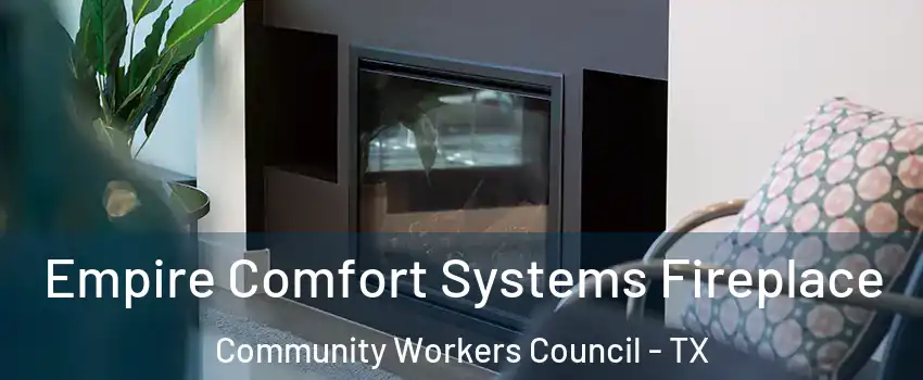 Empire Comfort Systems Fireplace Community Workers Council - TX