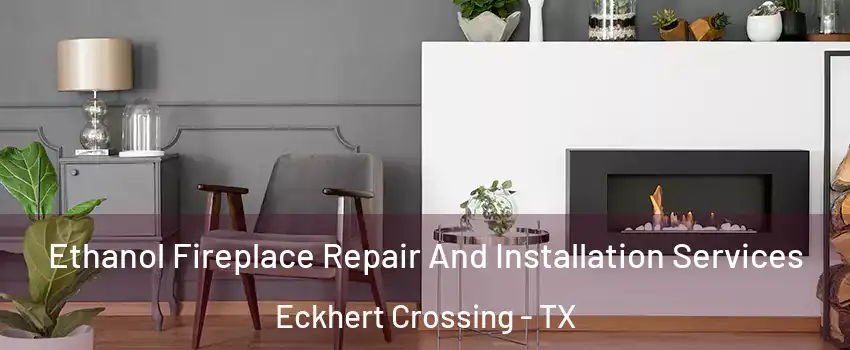 Ethanol Fireplace Repair And Installation Services Eckhert Crossing - TX