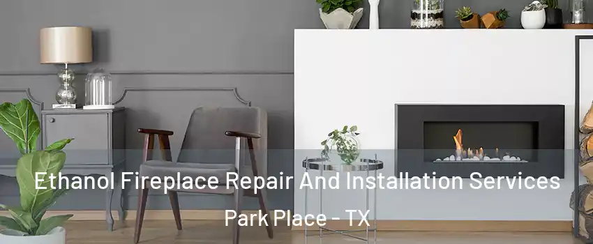 Ethanol Fireplace Repair And Installation Services Park Place - TX