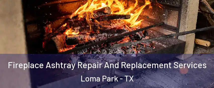 Fireplace Ashtray Repair And Replacement Services Loma Park - TX