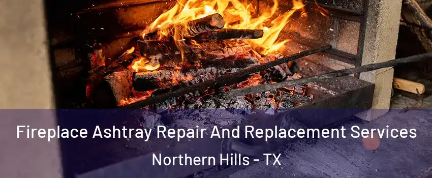 Fireplace Ashtray Repair And Replacement Services Northern Hills - TX