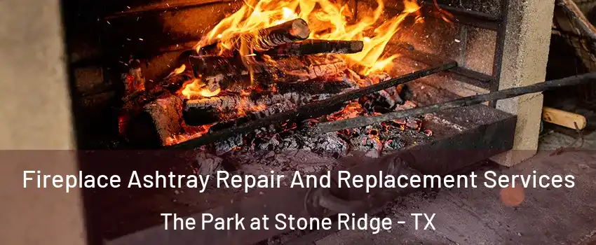 Fireplace Ashtray Repair And Replacement Services The Park at Stone Ridge - TX