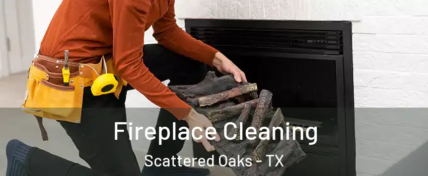 Fireplace Cleaning Scattered Oaks - TX