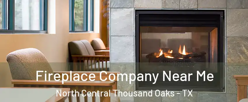 Fireplace Company Near Me North Central Thousand Oaks - TX