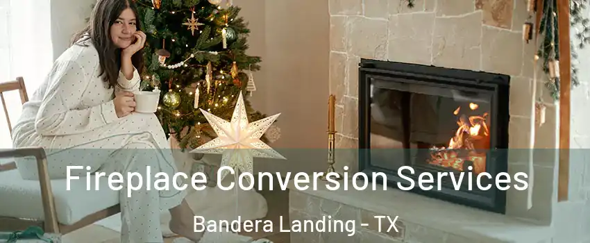 Fireplace Conversion Services Bandera Landing - TX