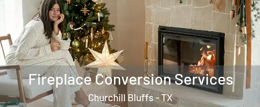 Fireplace Conversion Services Churchill Bluffs - TX