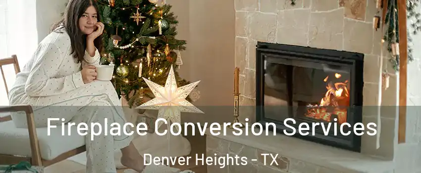 Fireplace Conversion Services Denver Heights - TX