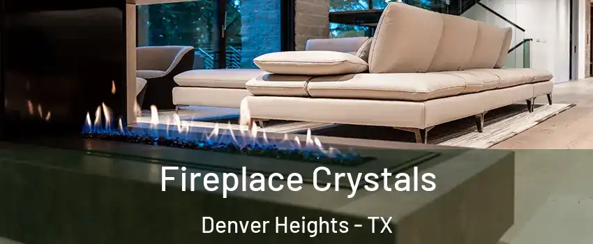 Fireplace Crystals Denver Heights - TX