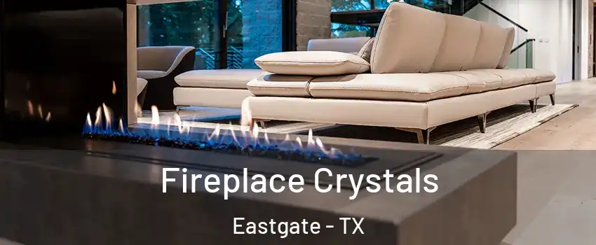 Fireplace Crystals Eastgate - TX