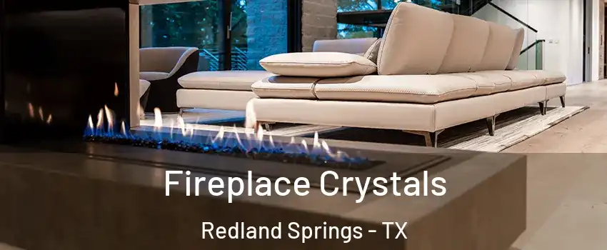 Fireplace Crystals Redland Springs - TX