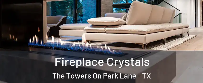 Fireplace Crystals The Towers On Park Lane - TX