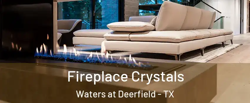 Fireplace Crystals Waters at Deerfield - TX