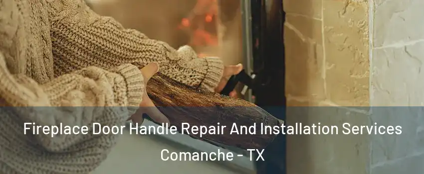 Fireplace Door Handle Repair And Installation Services Comanche - TX