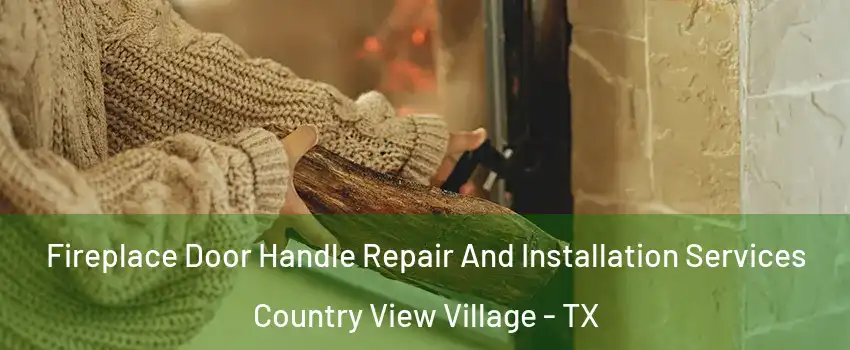 Fireplace Door Handle Repair And Installation Services Country View Village - TX