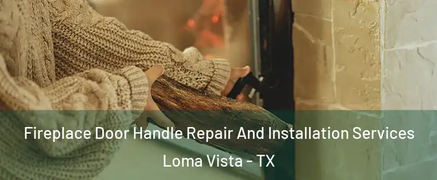 Fireplace Door Handle Repair And Installation Services Loma Vista - TX