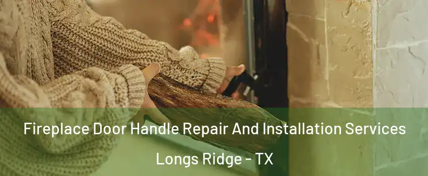 Fireplace Door Handle Repair And Installation Services Longs Ridge - TX