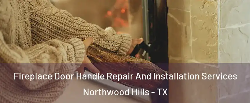 Fireplace Door Handle Repair And Installation Services Northwood Hills - TX