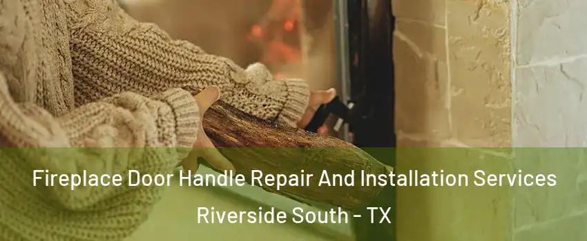 Fireplace Door Handle Repair And Installation Services Riverside South - TX