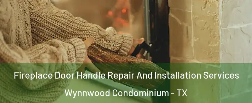 Fireplace Door Handle Repair And Installation Services Wynnwood Condominium - TX