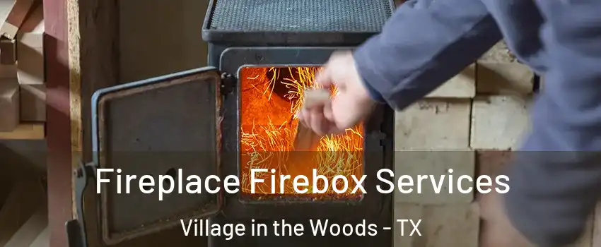 Fireplace Firebox Services Village in the Woods - TX