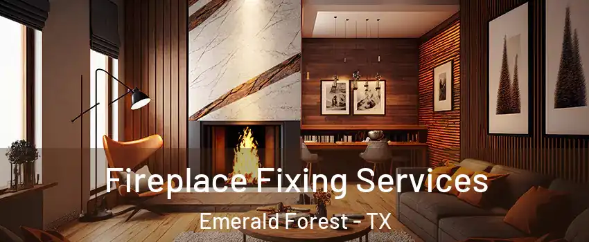 Fireplace Fixing Services Emerald Forest - TX