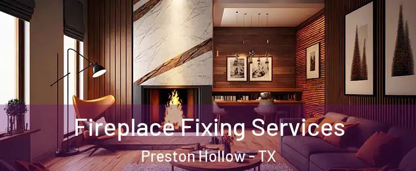 Fireplace Fixing Services Preston Hollow - TX