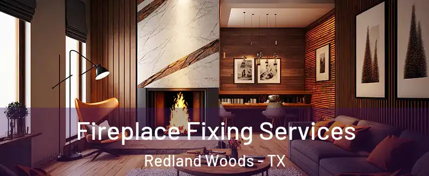 Fireplace Fixing Services Redland Woods - TX