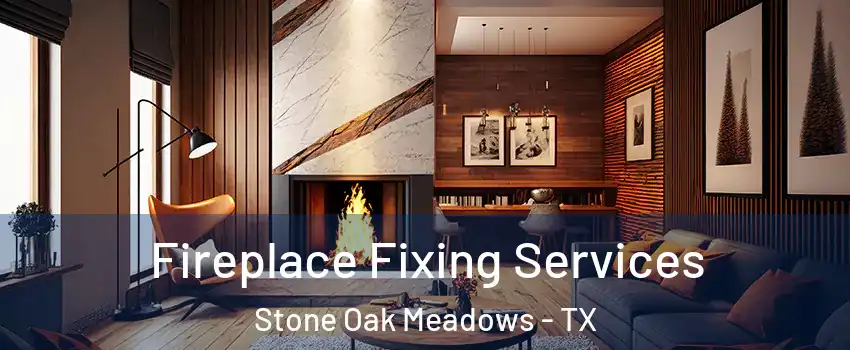 Fireplace Fixing Services Stone Oak Meadows - TX