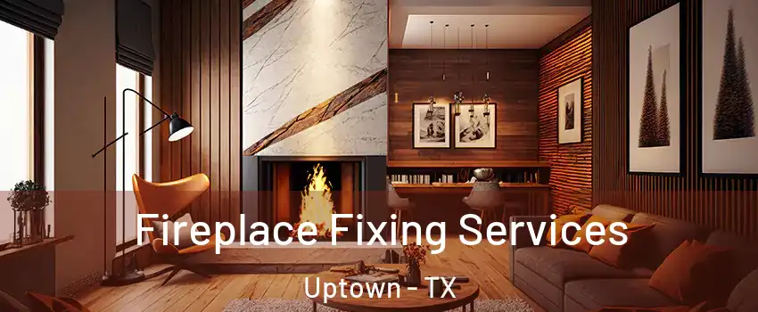 Fireplace Fixing Services Uptown - TX