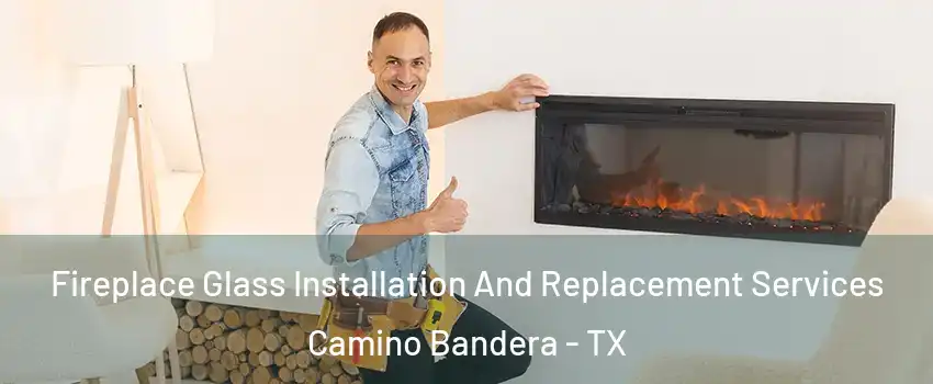 Fireplace Glass Installation And Replacement Services Camino Bandera - TX