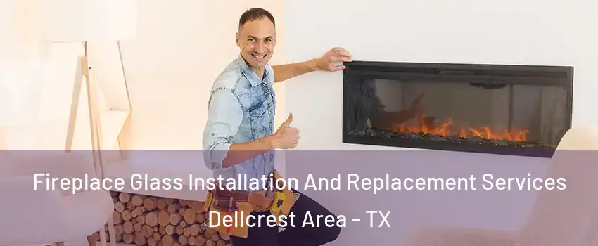 Fireplace Glass Installation And Replacement Services Dellcrest Area - TX