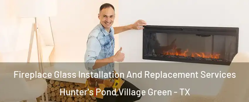 Fireplace Glass Installation And Replacement Services Hunter's Pond Village Green - TX