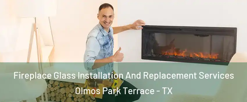 Fireplace Glass Installation And Replacement Services Olmos Park Terrace - TX