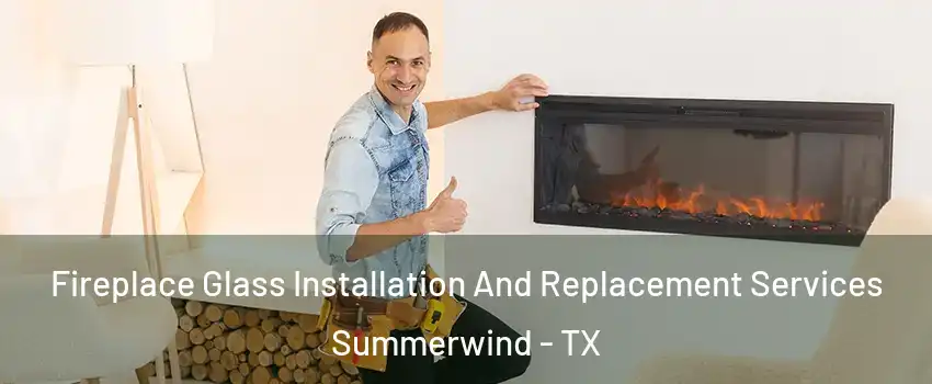 Fireplace Glass Installation And Replacement Services Summerwind - TX