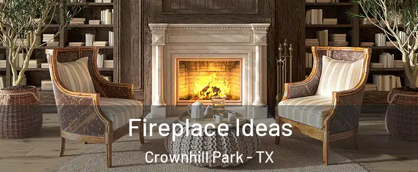 Fireplace Ideas Crownhill Park - TX