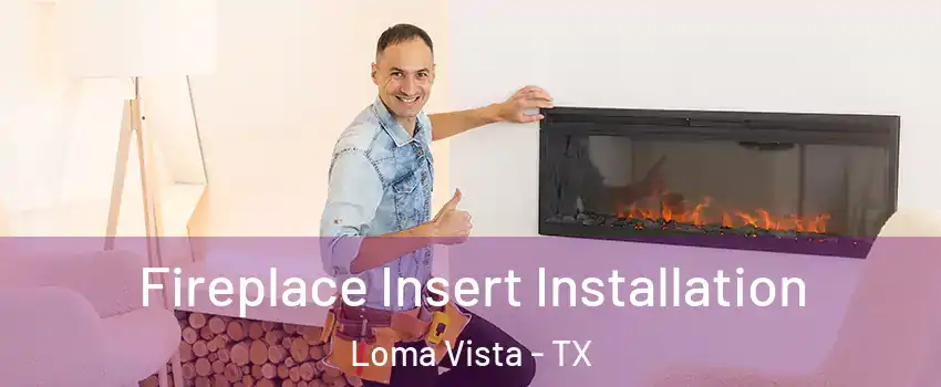 Fireplace Insert Installation Loma Vista - TX